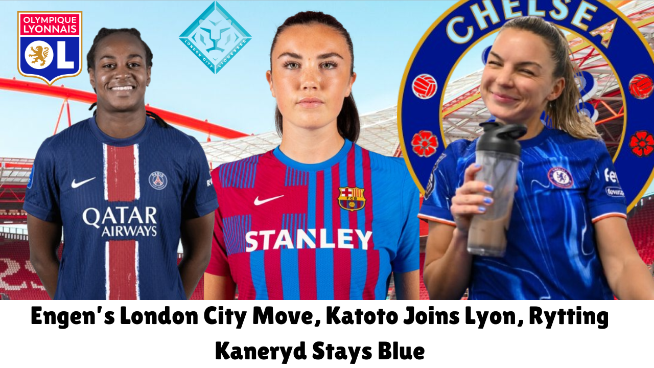 Women's Football: Engen to London City, Katoto to Lyon, Rytting Kaneryd Stays with Chelsea an More.